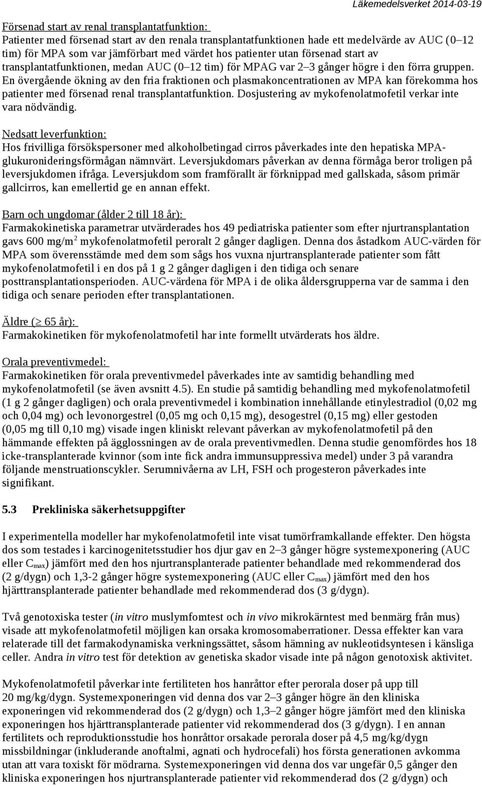 En övergående ökning av den fria fraktionen och plasmakoncentrationen av MPA kan förekomma hos patienter med försenad renal transplantatfunktion.
