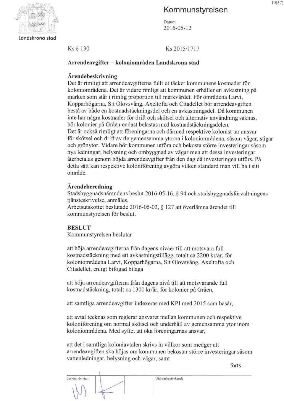 För områdena Larvi, Kopparhögarna, S:t Olovsvång, Axeltofta och Citadellet bör arrendeavgiften bestå av både en kostnadstäckningsdel och en avkastningsdel.