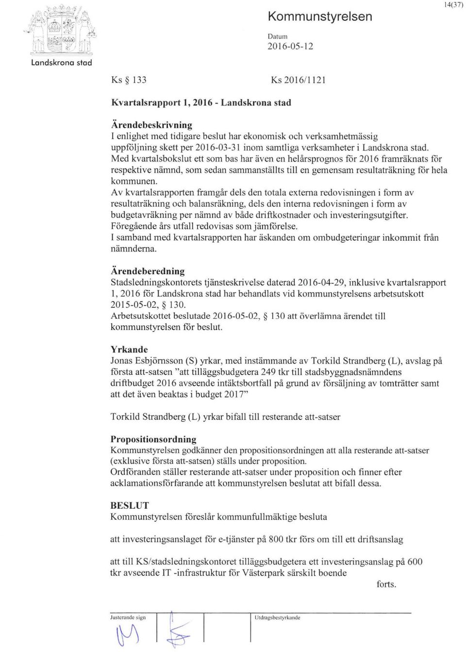 Med kvartalsbokslut ett som bas har även en helårsprognos för 2016 framräknats för respektive nämnd, som sedan sammanställts till en gemensam resultaträkning för hela kommunen.
