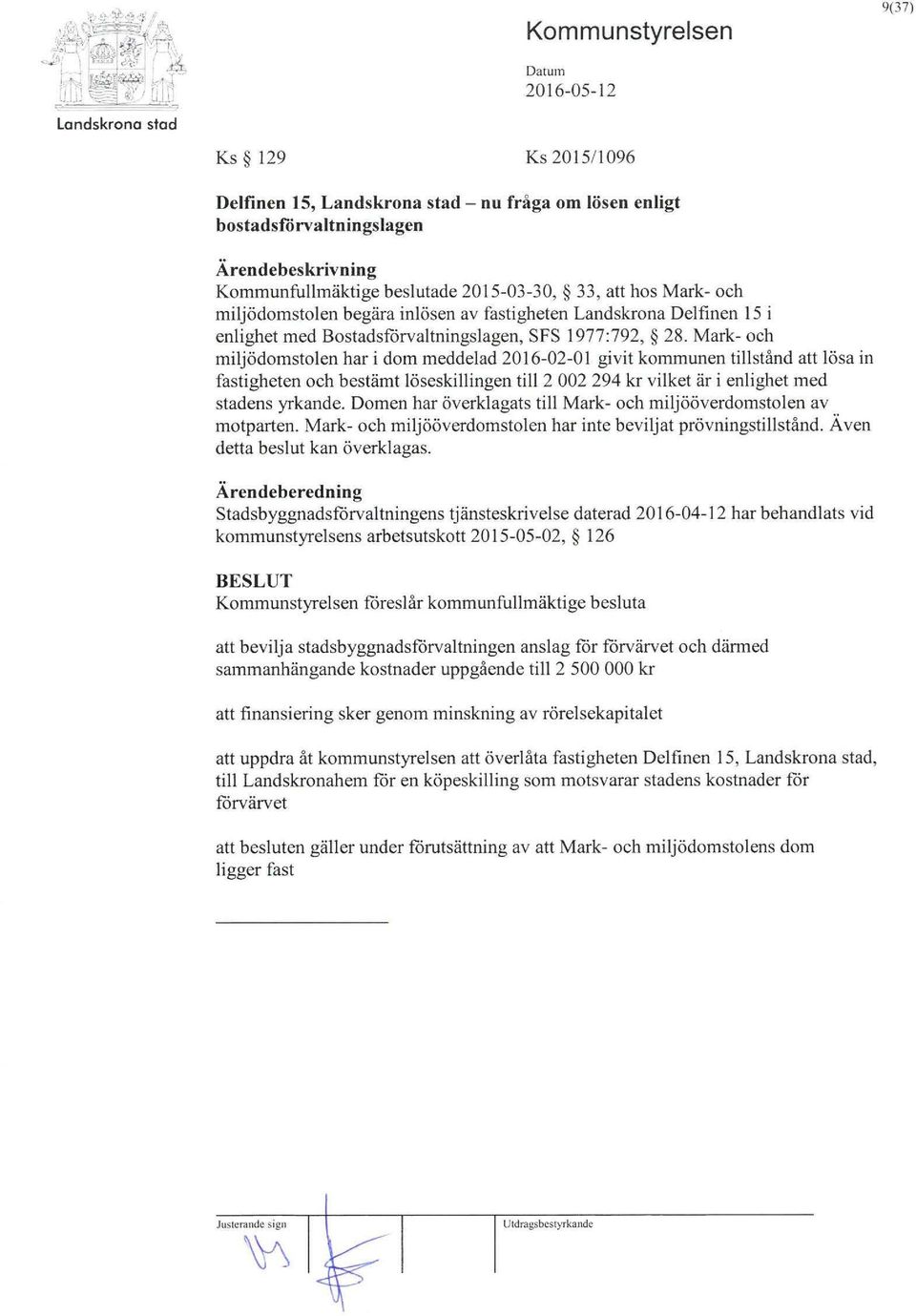 Mark- och miljödomstolen har i dom meddelad 2016-02-01 givit kommunen tillstånd att lösa in fastigheten och bestämt löseskillingen till 2 002 294 kr vi lket är i enlighet med stadens yrkande.