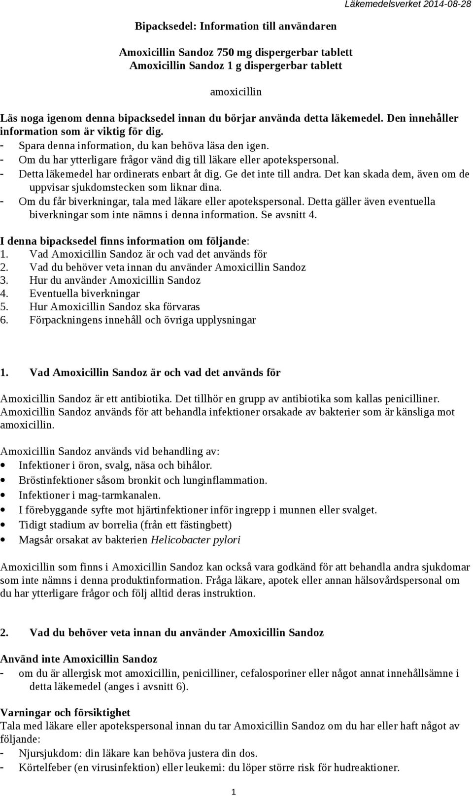 - Om du har ytterligare frågor vänd dig till läkare eller apotekspersonal. - Detta läkemedel har ordinerats enbart åt dig. Ge det inte till andra.
