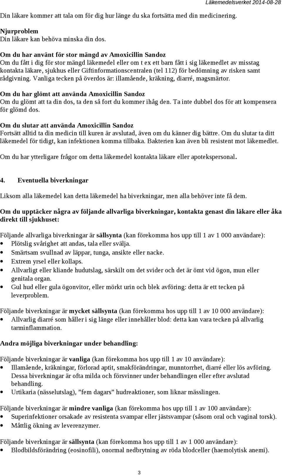 sjukhus eller Giftinformationscentralen (tel 112) för bedömning av risken samt rådgivning. Vanliga tecken på överdos är: illamående, kräkning, diarré, magsmärtor.
