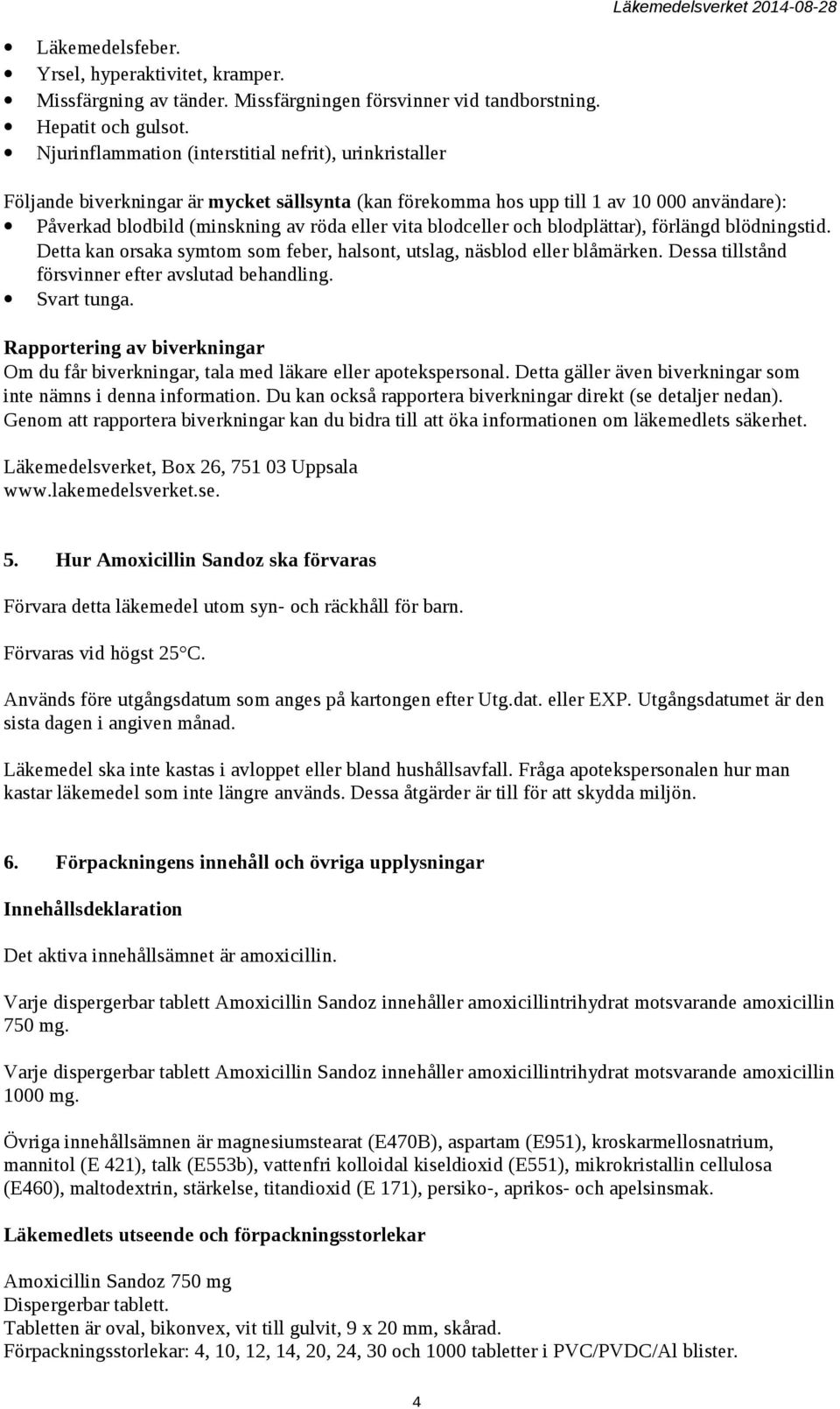 blodceller och blodplättar), förlängd blödningstid. Detta kan orsaka symtom som feber, halsont, utslag, näsblod eller blåmärken. Dessa tillstånd försvinner efter avslutad behandling. Svart tunga.