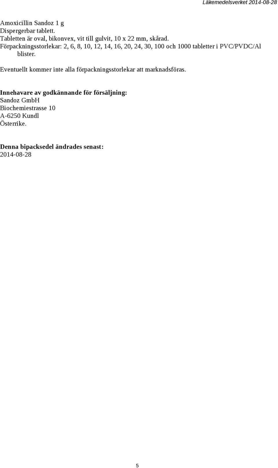 Förpackningsstorlekar: 2, 6, 8, 10, 12, 14, 16, 20, 24, 30, 100 och 1000 tabletter i PVC/PVDC/Al blister.