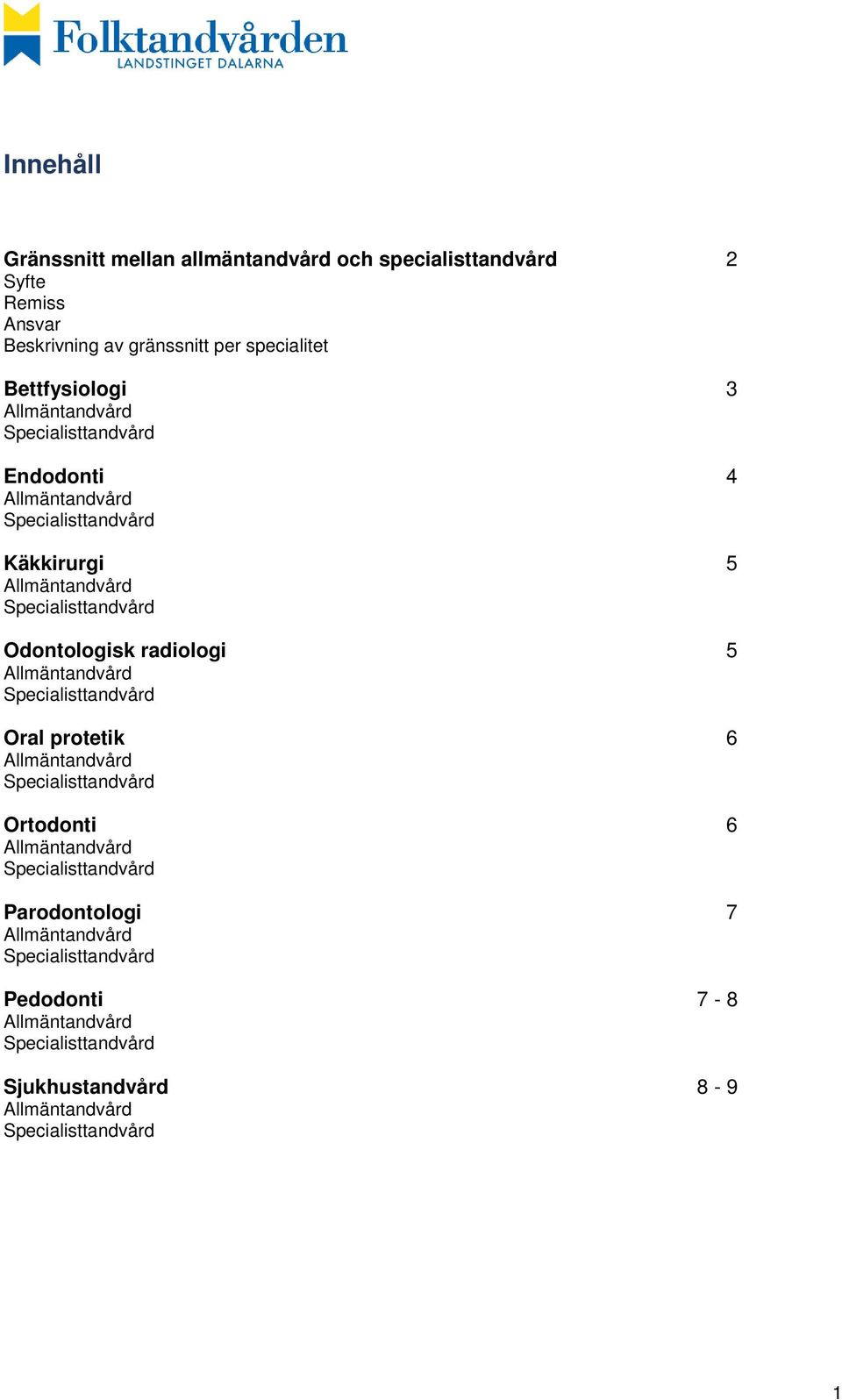 Bettfysiologi 3 Endodonti 4 Käkkirurgi 5 Odontologisk radiologi 5