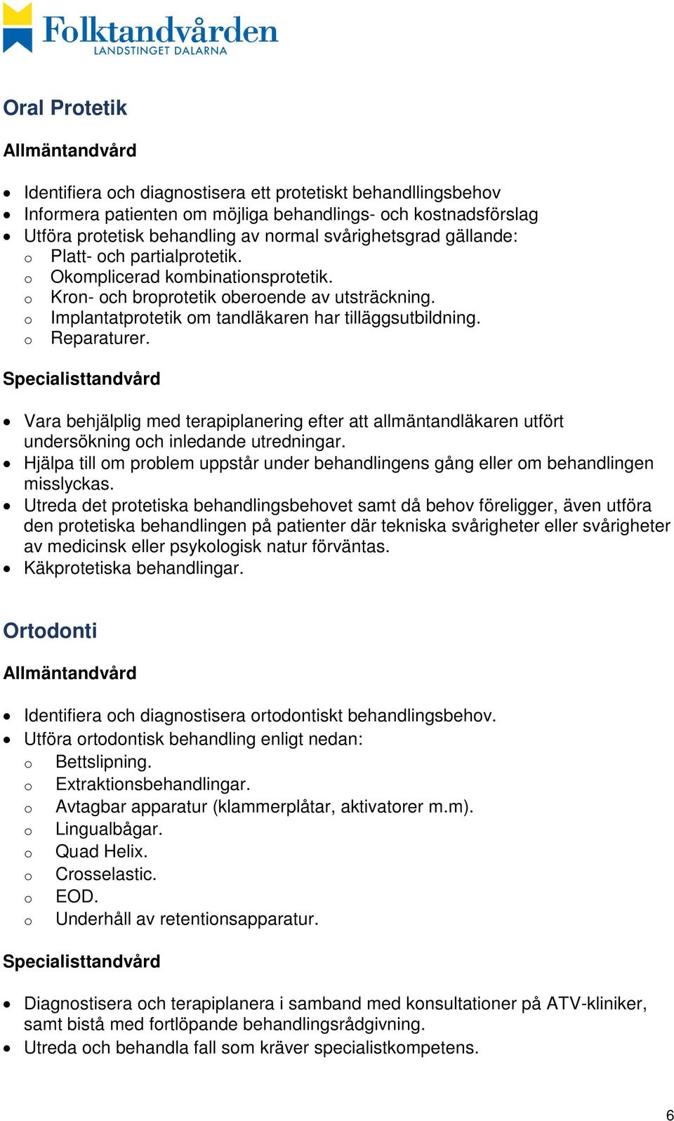 o Reparaturer. Vara behjälplig med terapiplanering efter att allmäntandläkaren utfört undersökning och inledande utredningar.