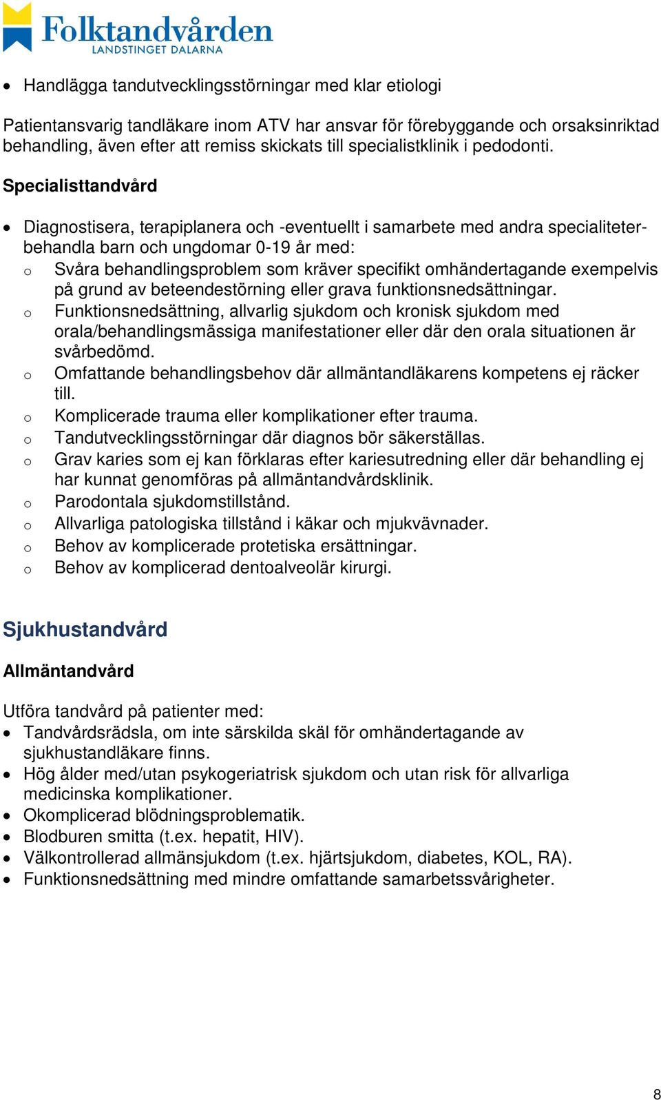 Diagnostisera, terapiplanera och -eventuellt i samarbete med andra specialiteterbehandla barn och ungdomar 0-19 år med: o Svåra behandlingsproblem som kräver specifikt omhändertagande exempelvis på