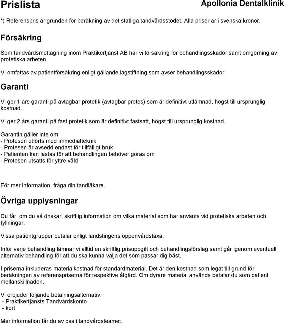 Garanti Vi ger 1 års garanti på avtagbar protetik (avtagbar protes) som är definitivt utlämnad, högst till ursprunglig kostnad.