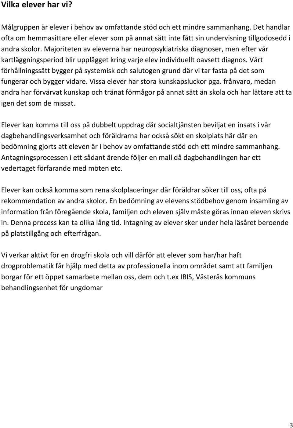 Majoriteten av eleverna har neuropsykiatriska diagnoser, men efter vår kartläggningsperiod blir upplägget kring varje elev individuellt oavsett diagnos.