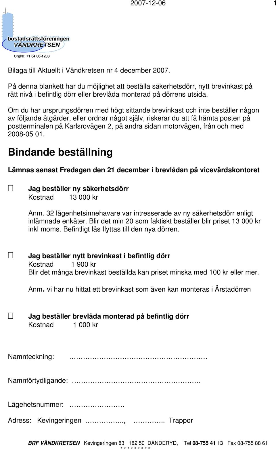 Om du har ursprungsdörren med högt sittande brevinkast och inte beställer någon av följande åtgärder, eller ordnar något själv, riskerar du att få hämta posten på postterminalen på Karlsrovägen 2, på