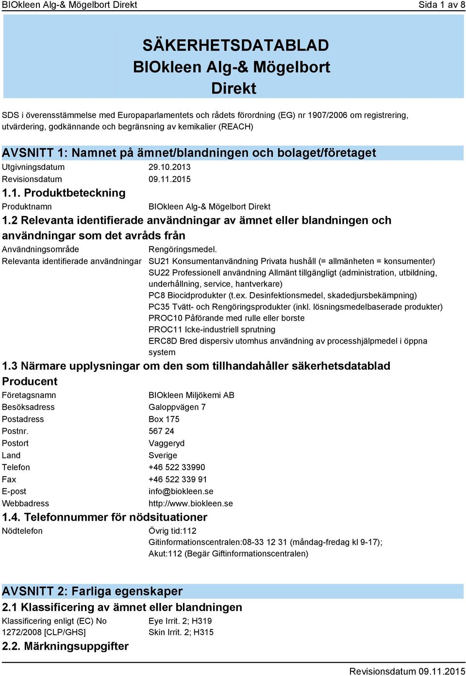 2 Relevanta identifierade användningar av ämnet eller blandningen och användningar som det avråds från Användningsområde Rengöringsmedel.