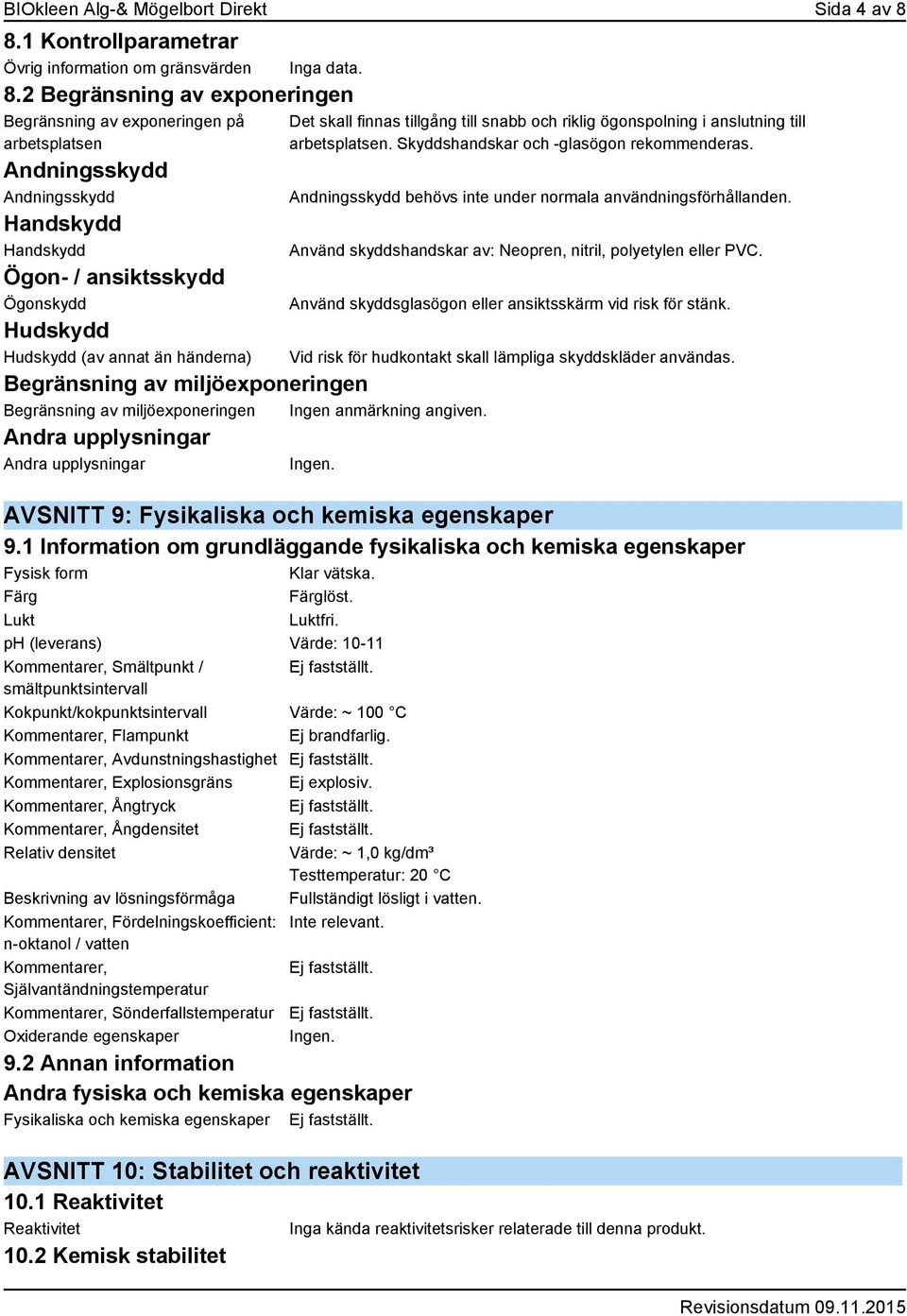 data. Begränsning av miljöexponeringen Begränsning av miljöexponeringen Ingen. Det skall finnas tillgång till snabb och riklig ögonspolning i anslutning till arbetsplatsen.