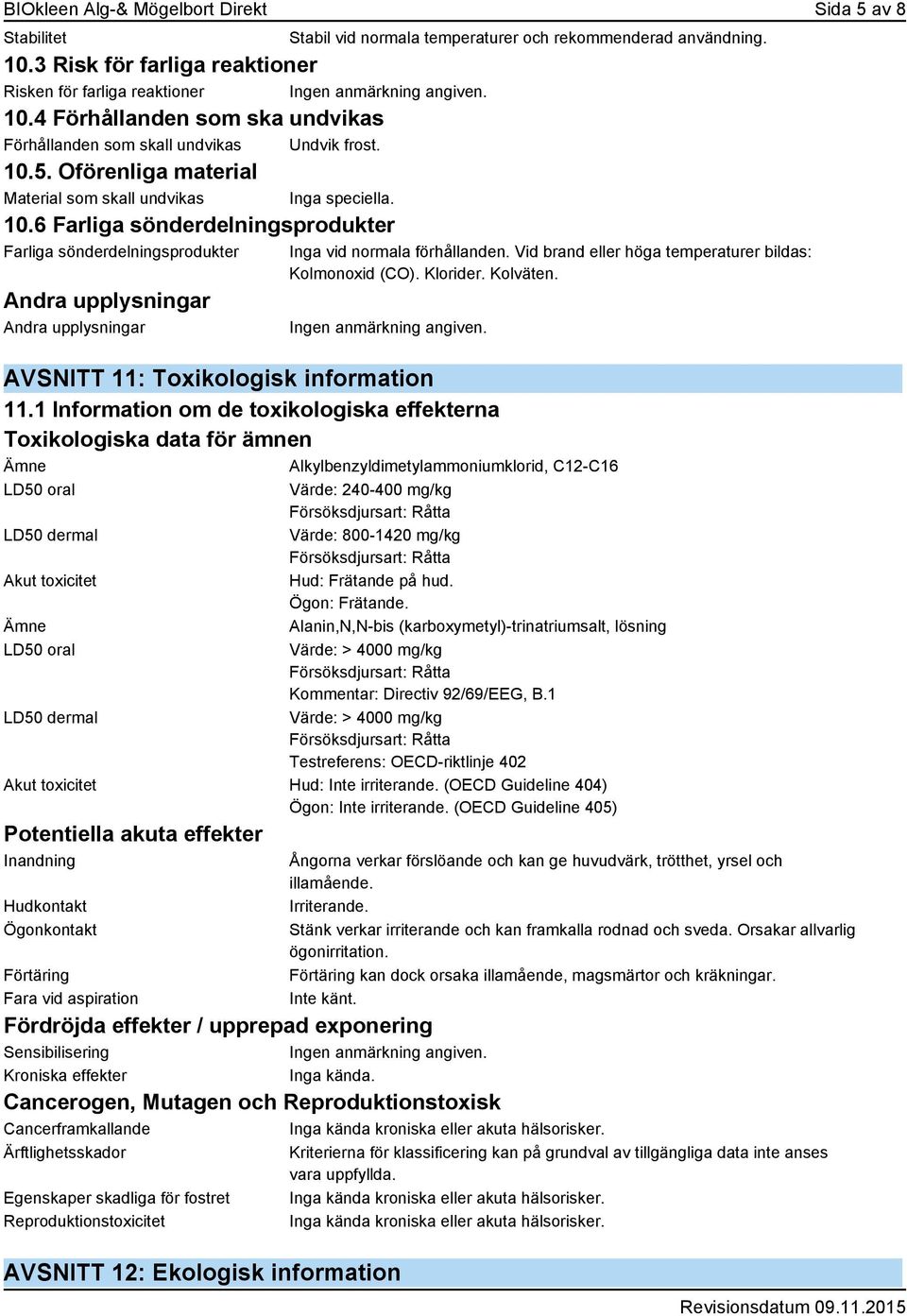 Inga vid normala förhållanden. Vid brand eller höga temperaturer bildas: Kolmonoxid (CO). Klorider. Kolväten. AVSNITT 11: Toxikologisk information 11.