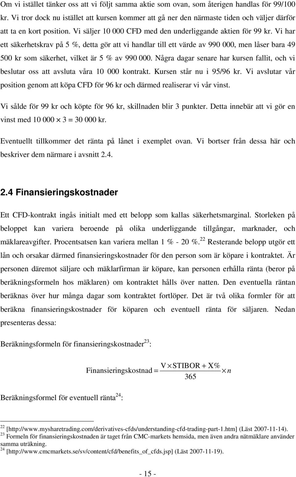 Vi har ett säkerhetskrav på 5 %, detta gör att vi handlar till ett värde av 990 000, men låser bara 49 500 kr som säkerhet, vilket är 5 % av 990 000.