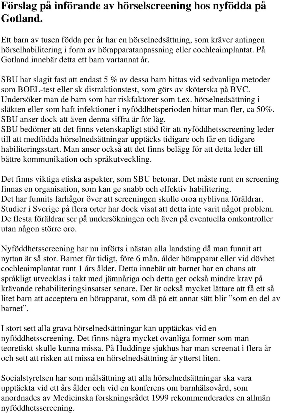 SBU har slagit fast att endast 5 % av dessa barn hittas vid sedvanliga metoder som BOEL-test eller sk distraktionstest, som görs av sköterska på BVC. Undersöker man de barn som har riskfaktorer som t.