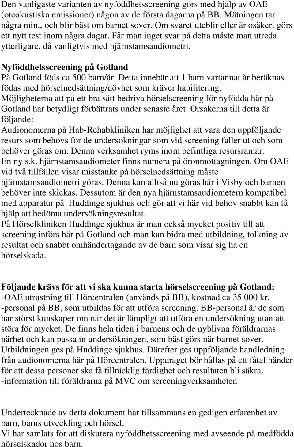 Nyföddhetsscreening på Gotland På Gotland föds ca 500 barn/år. Detta innebär att 1 barn vartannat år beräknas födas med hörselnedsättning/dövhet som kräver habilitering.