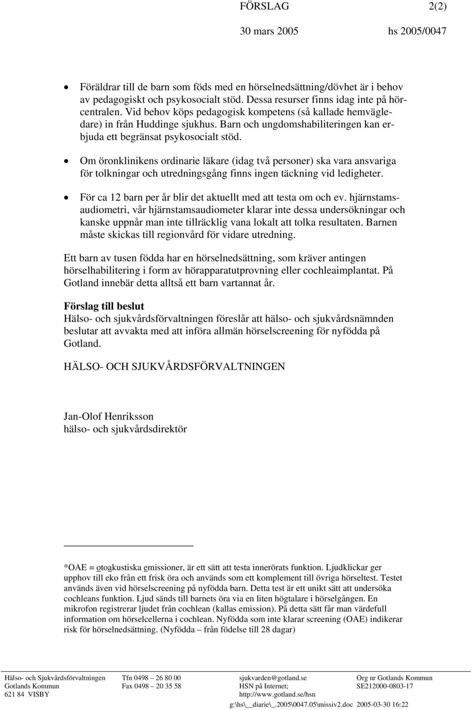 Om öronklinikens ordinarie läkare (idag två personer) ska vara ansvariga för tolkningar och utredningsgång finns ingen täckning vid ledigheter.