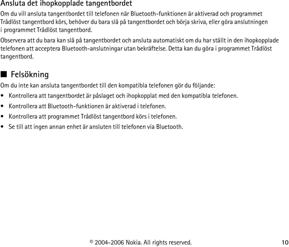 Observera att du bara kan slå på tangentbordet och ansluta automatiskt om du har ställt in den ihopkopplade telefonen att acceptera Bluetooth-anslutningar utan bekräftelse.