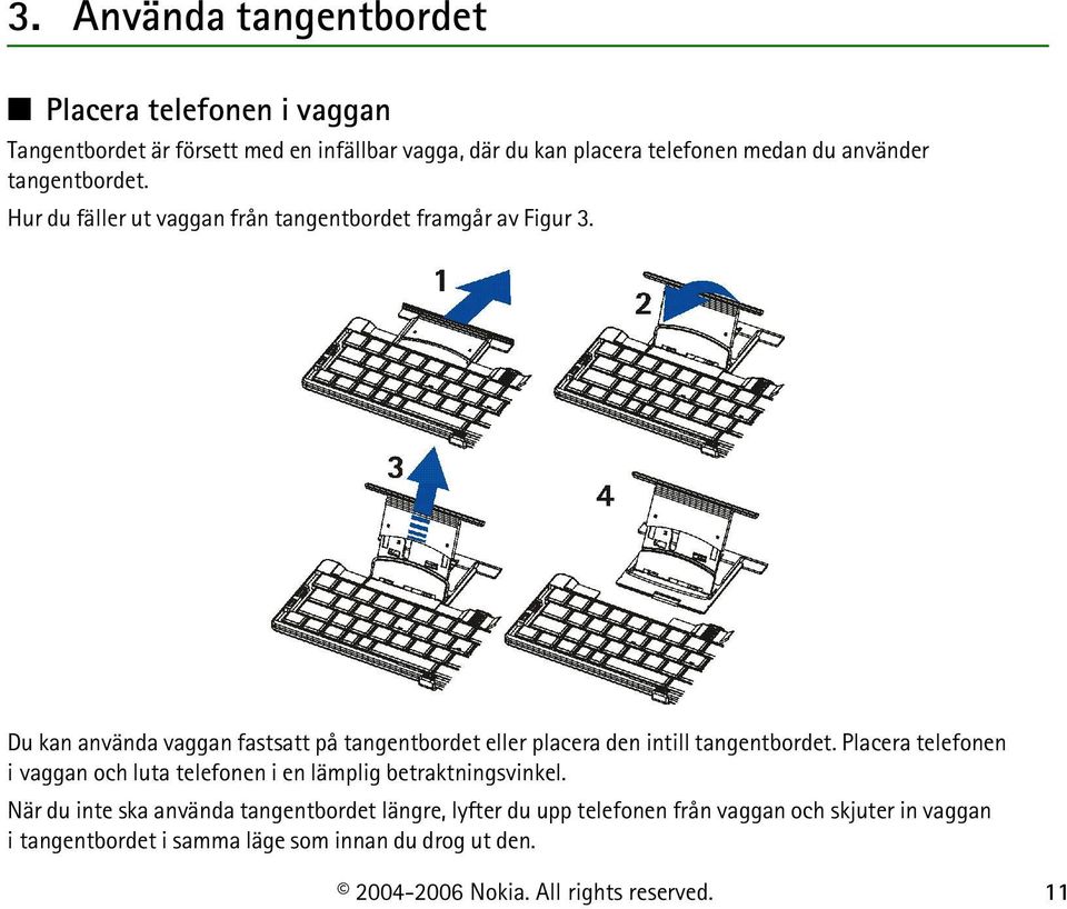 Du kan använda vaggan fastsatt på tangentbordet eller placera den intill tangentbordet.