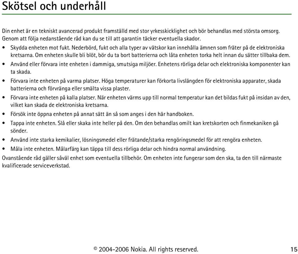 Nederbörd, fukt och alla typer av vätskor kan innehålla ämnen som fräter på de elektroniska kretsarna.