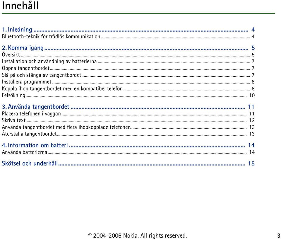 .. 8 Koppla ihop tangentbordet med en kompatibel telefon... 8 Felsökning... 10 3. Använda tangentbordet... 11 Placera telefonen i vaggan.