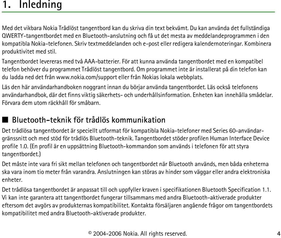 Skriv textmeddelanden och e-post eller redigera kalendernoteringar. Kombinera produktivitet med stil. Tangentbordet levereras med två AAA-batterier.