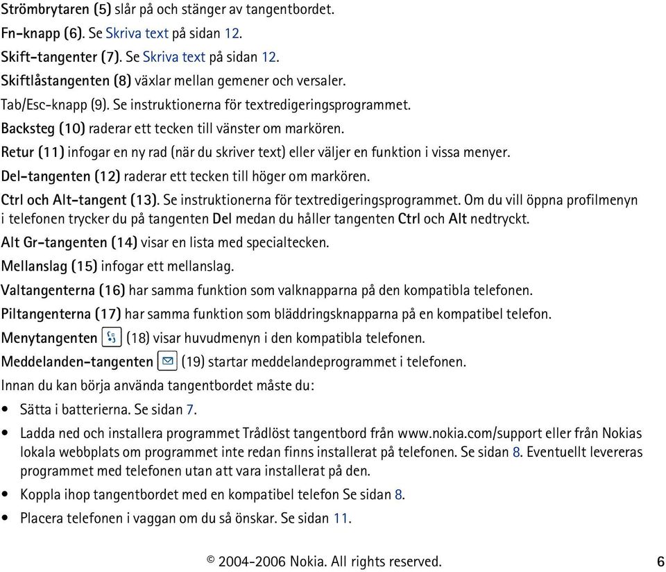 Retur (11) infogar en ny rad (när du skriver text) eller väljer en funktion i vissa menyer. Del-tangenten (12) raderar ett tecken till höger om markören. Ctrl och Alt-tangent (13).