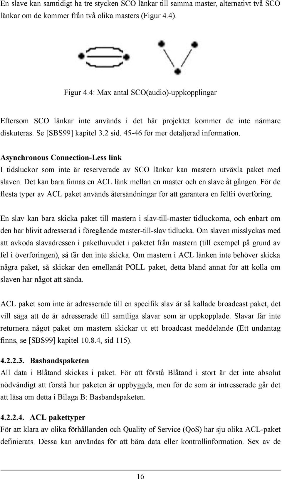 Asynchronous Connection-Less link I tidsluckor som inte är reserverade av SCO länkar kan mastern utväxla paket med slaven. Det kan bara finnas en ACL länk mellan en master och en slave åt gången.