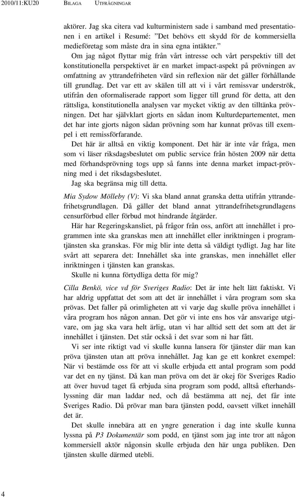 Om jag något flyttar mig från vårt intresse och vårt perspektiv till det konstitutionella perspektivet är en market impact-aspekt på prövningen av omfattning av yttrandefriheten värd sin reflexion