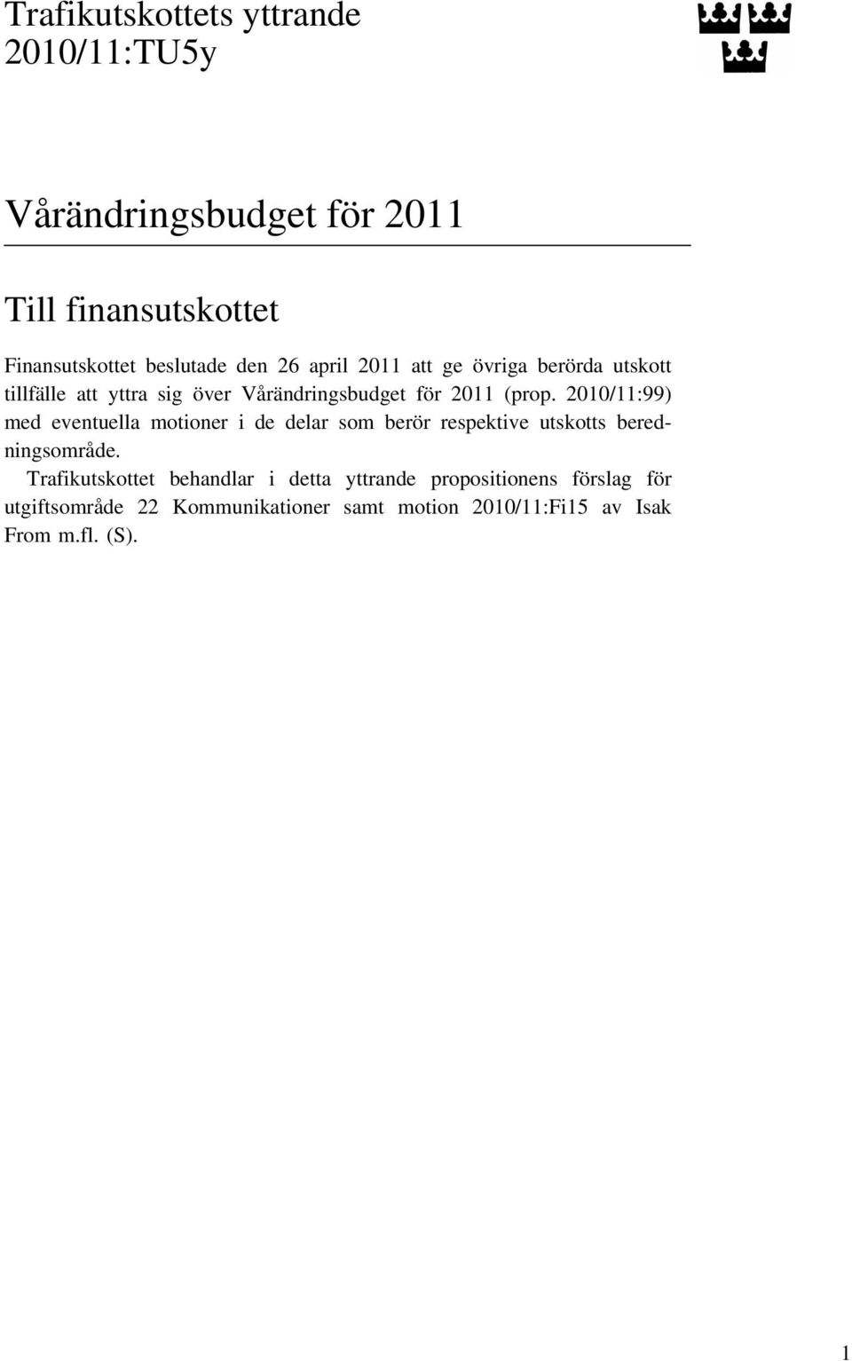 2010/11:99) med eventuella motioner i de delar som berör respektive utskotts beredningsområde.