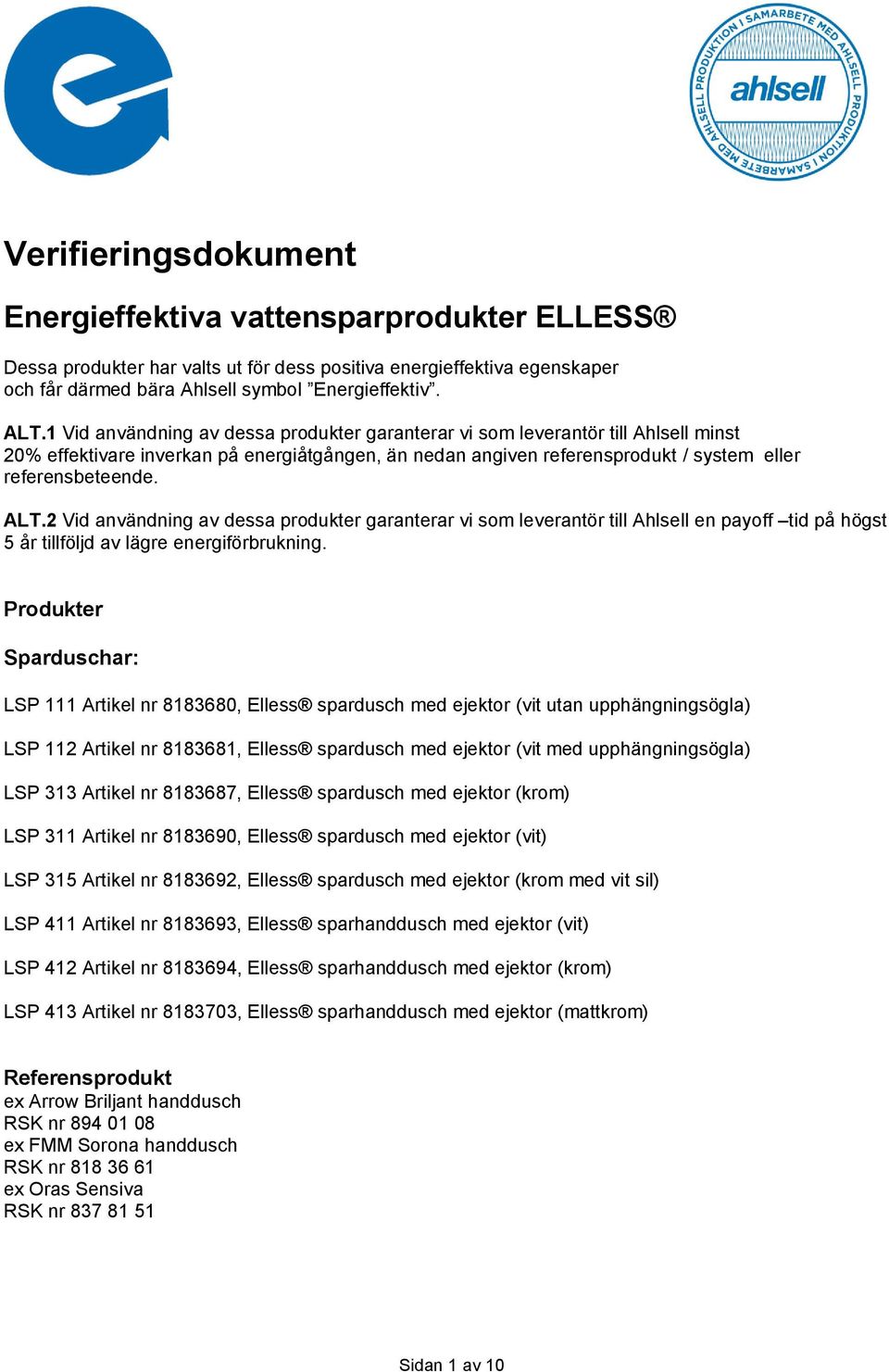 2 Vid användning av dessa produkter garanterar vi som leverantör till Ahlsell en payoff tid på högst 5 år tillföljd av lägre energiförbrukning.