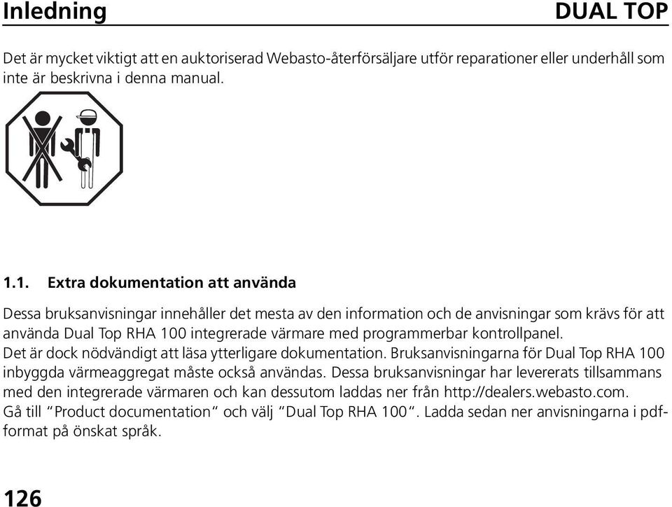 programmerbar kontrollpanel. Det är dock nödvändigt att läsa ytterligare dokumentation. Bruksanvisningarna för Dual Top RHA 100 inbyggda värmeaggregat måste också användas.