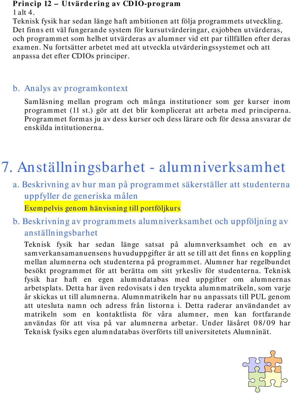 Nu fortsätter arbetet med att utveckla utvärderingssystemet och att anpassa det efter CDIOs principer. b.