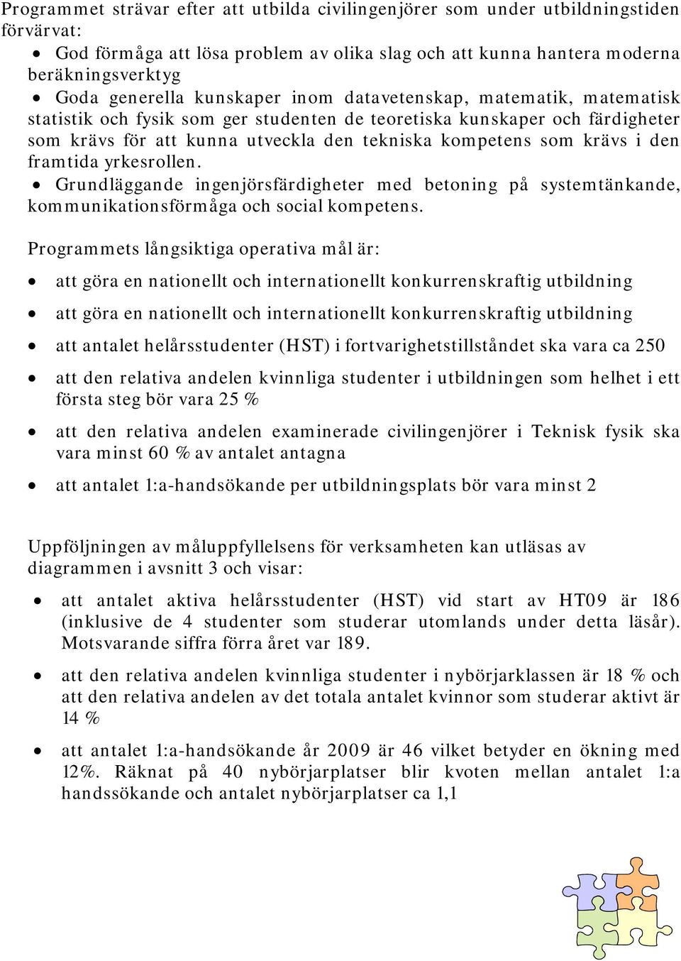 den framtida yrkesrollen. Grundläggande ingenjörsfärdigheter med betoning på systemtänkande, kommunikationsförmåga och social kompetens.