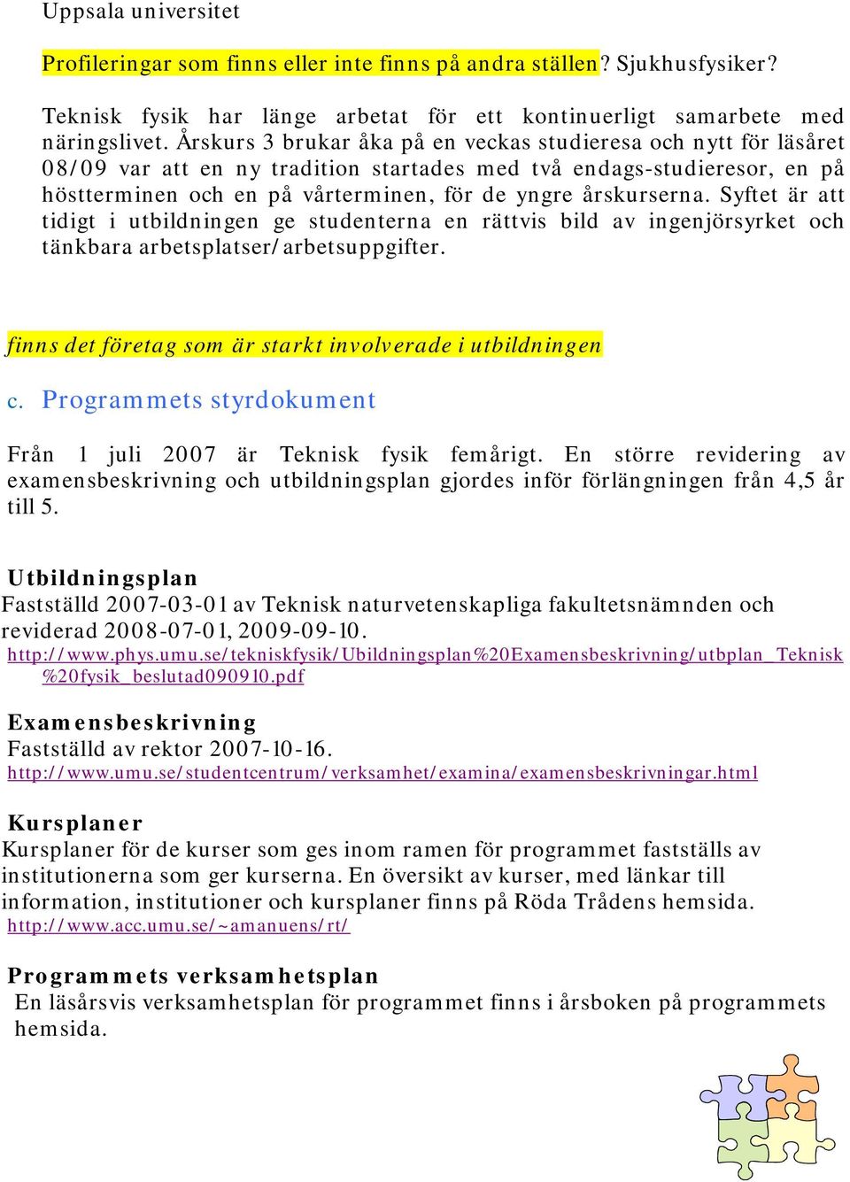 årskurserna. Syftet är att tidigt i utbildningen ge studenterna en rättvis bild av ingenjörsyrket och tänkbara arbetsplatser/arbetsuppgifter.