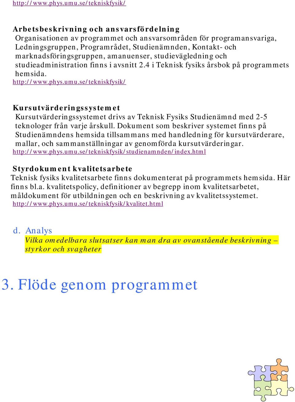 marknadsföringsgruppen, amanuenser, studievägledning och studieadministration finns i avsnitt 2.4 i Teknisk fysiks årsbok på programmets hemsida.