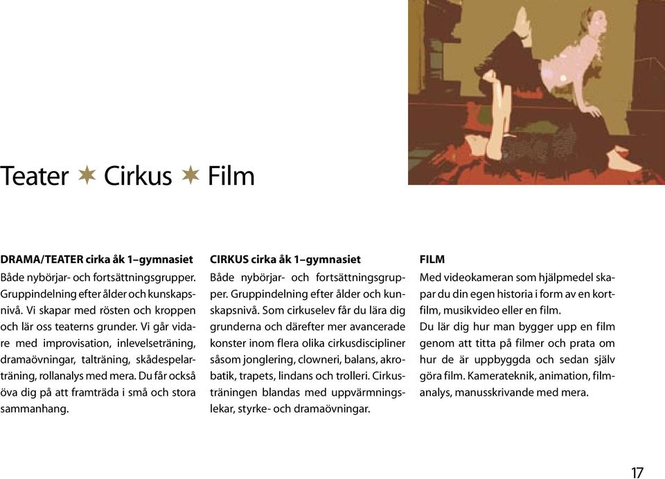 Du får också öva dig på att framträda i små och stora sammanhang. CIRKUS cirka åk 1 gymnasiet Både nybörjar- och fortsättningsgrupper. Gruppindelning efter ålder och kunskapsnivå.