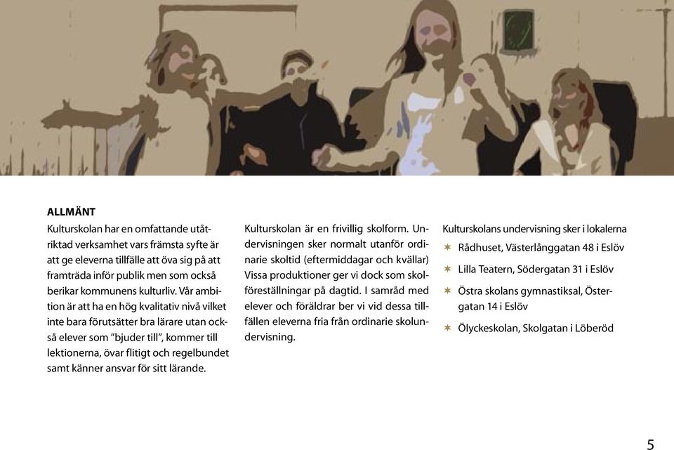 sitt lärande. Kulturskolan är en frivillig skolform. Undervisningen sker normalt utanför ordinarie skoltid (eftermiddagar och kvällar) Vissa produktioner ger vi dock som skolföreställningar på dagtid.