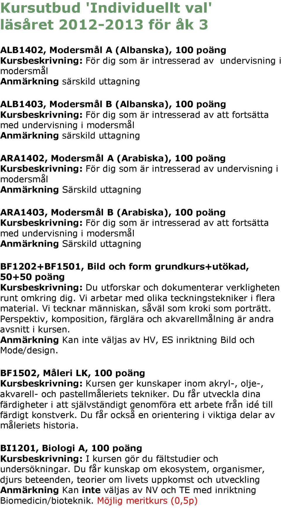 dokumenterar verkligheten runt omkring dig. Vi arbetar med olika teckningstekniker i flera material. Vi tecknar människan, såväl som kroki som porträtt.