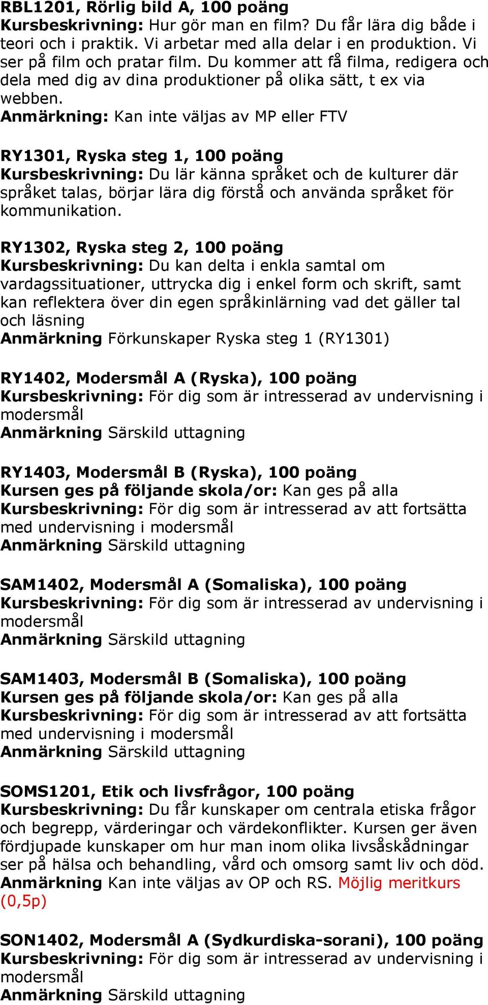 Anmärkning: Kan inte väljas av MP eller FTV RY1301, Ryska steg 1, 100 poäng RY1302, Ryska steg 2, 100 poäng Kursbeskrivning: Du kan delta i enkla samtal om vardagssituationer, uttrycka dig i enkel