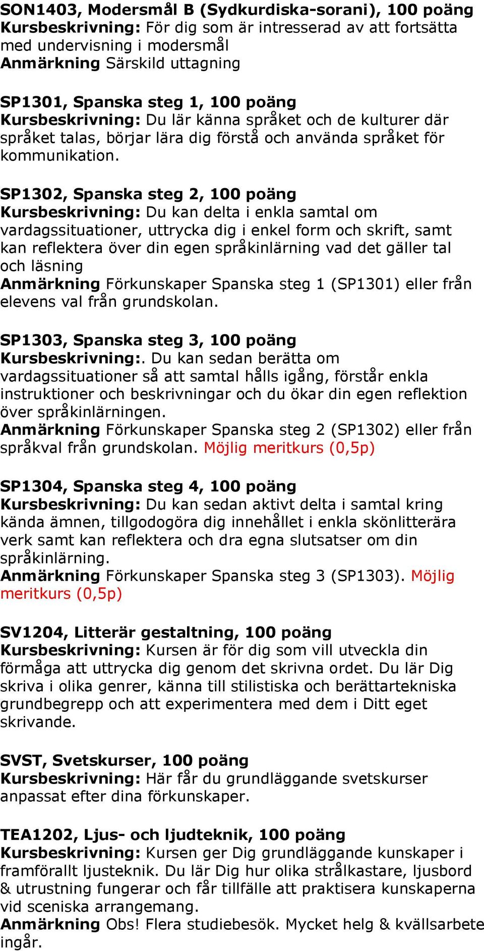 SP1303, Spanska steg 3, 100 poäng Kursbeskrivning:.
