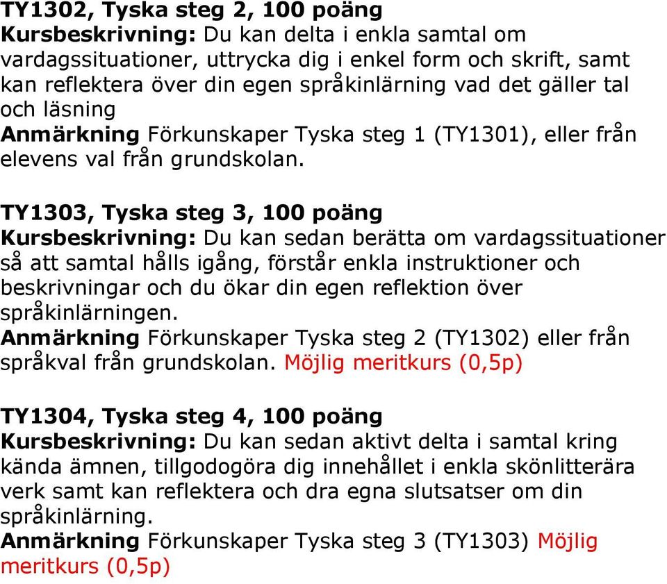 TY1303, Tyska steg 3, 100 poäng Kursbeskrivning: Du kan sedan berätta om vardagssituationer så att samtal hålls igång, förstår enkla instruktioner och beskrivningar och du ökar din egen reflektion