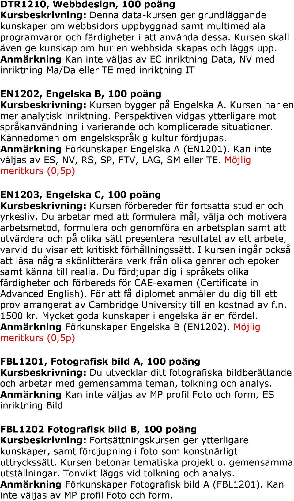 Anmärkning Kan inte väljas av EC inriktning Data, NV med inriktning Ma/Da eller TE med inriktning IT EN1202, Engelska B, 100 poäng Kursbeskrivning: Kursen bygger på Engelska A.