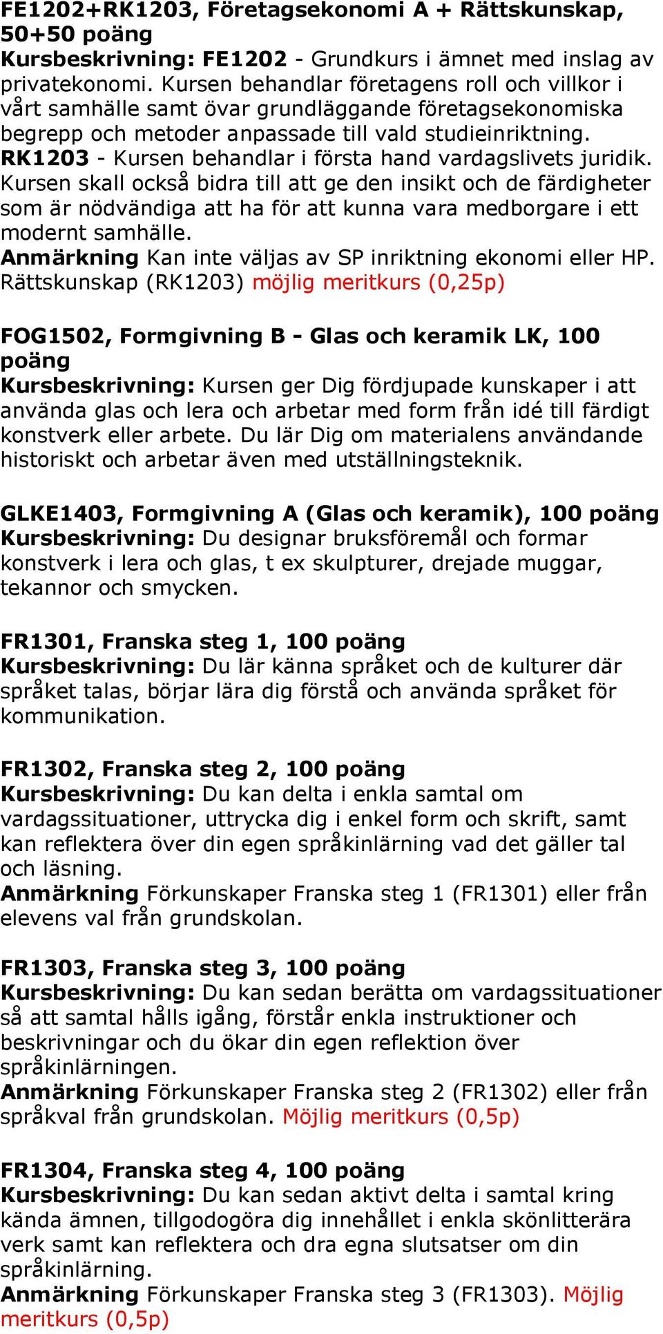 RK1203 - Kursen behandlar i första hand vardagslivets juridik.