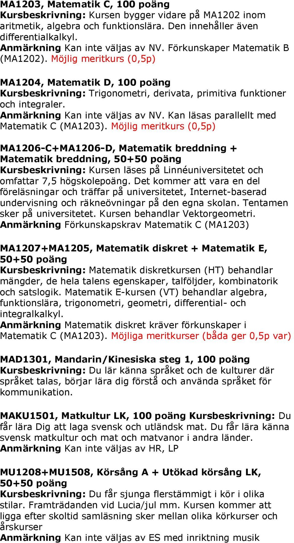 Anmärkning Kan inte väljas av NV. Kan läsas parallellt med Matematik C (MA1203).