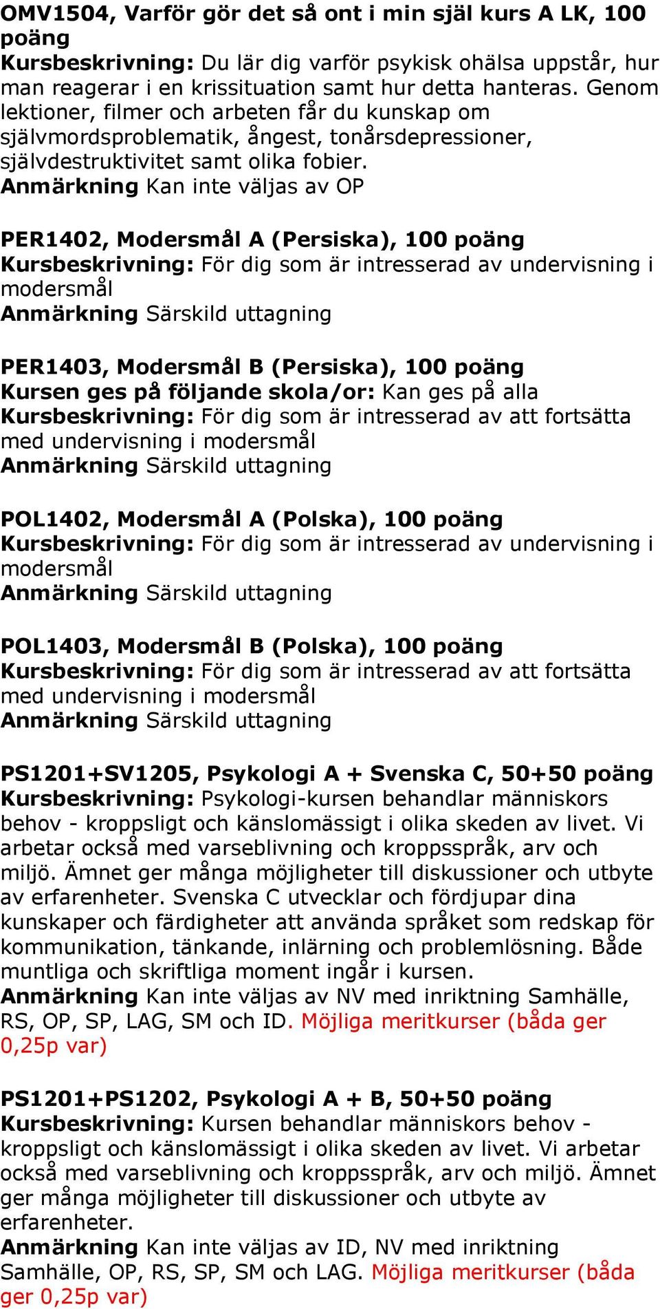 Anmärkning Kan inte väljas av OP PER1402, Modersmål A (Persiska), 100 poäng PER1403, Modersmål B (Persiska), 100 poäng Kursen ges på följande skola/or: Kan ges på alla POL1402, Modersmål A (Polska),