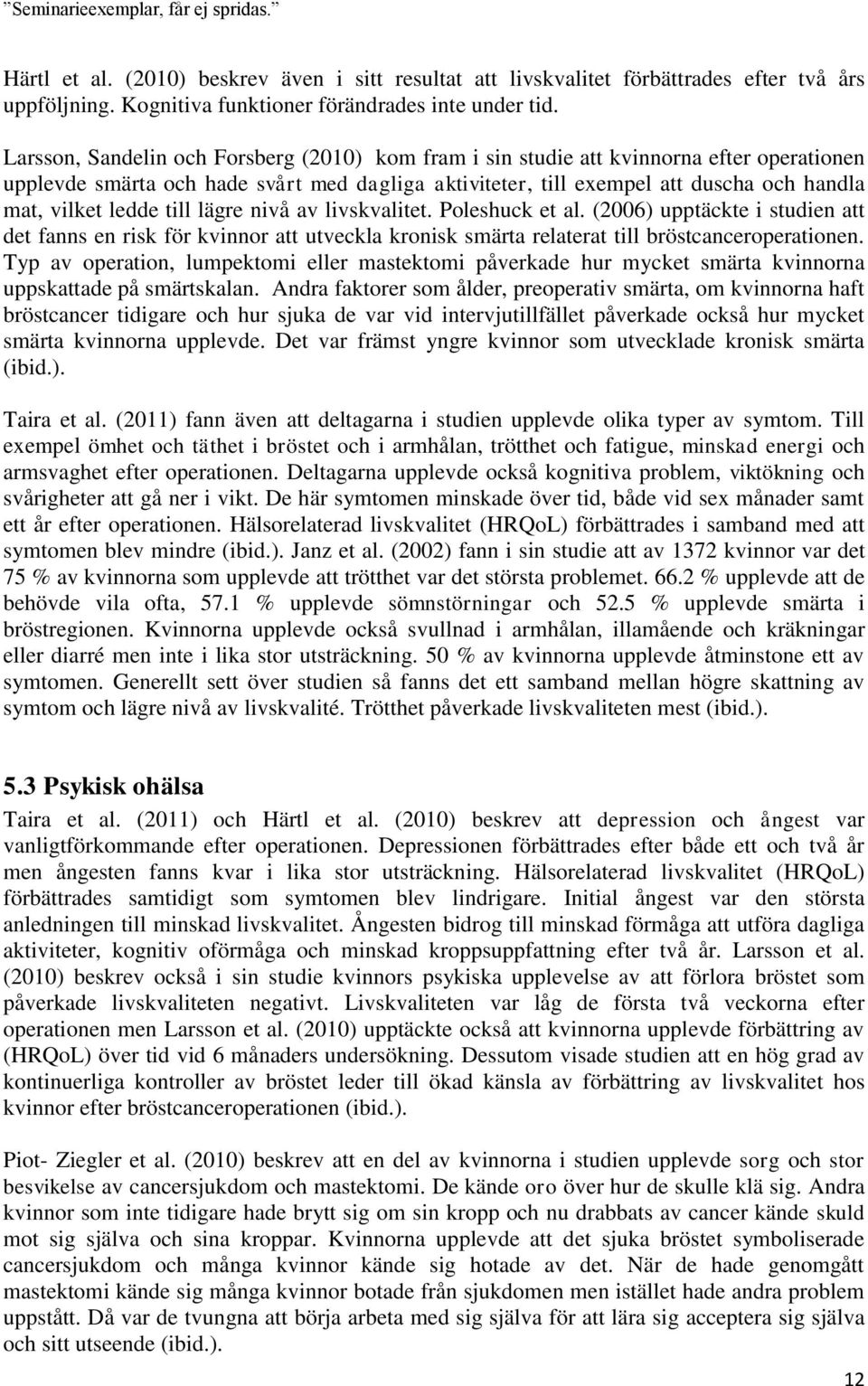 ledde till lägre nivå av livskvalitet. Poleshuck et al. (2006) upptäckte i studien att det fanns en risk för kvinnor att utveckla kronisk smärta relaterat till bröstcanceroperationen.