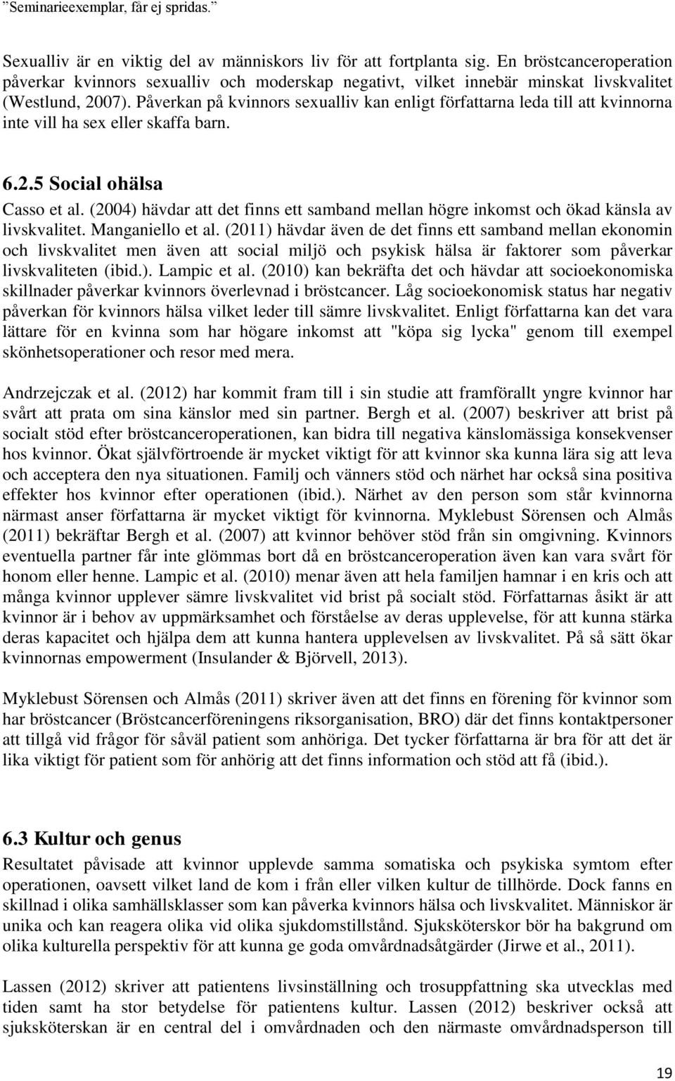 (2004) hävdar att det finns ett samband mellan högre inkomst och ökad känsla av livskvalitet. Manganiello et al.