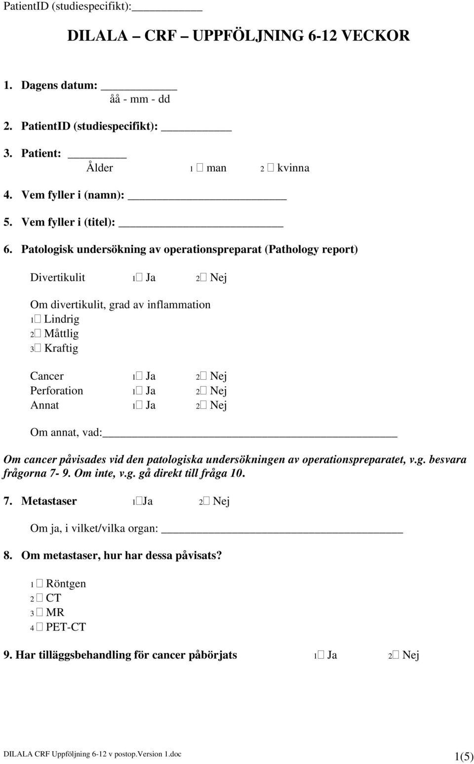 Perforation 1 Ja 2 Nej Om annat, vad: Om cancer påvisades vid den patologiska undersökningen av operationspreparatet, v.g. besvara frågorna 7-9. Om inte, v.g. gå direkt till fråga 10.