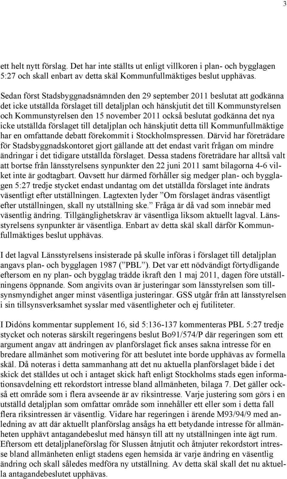 2011 också beslutat godkänna det nya icke utställda förslaget till detaljplan och hänskjutit detta till Kommunfullmäktige har en omfattande debatt förekommit i Stockholmspressen.